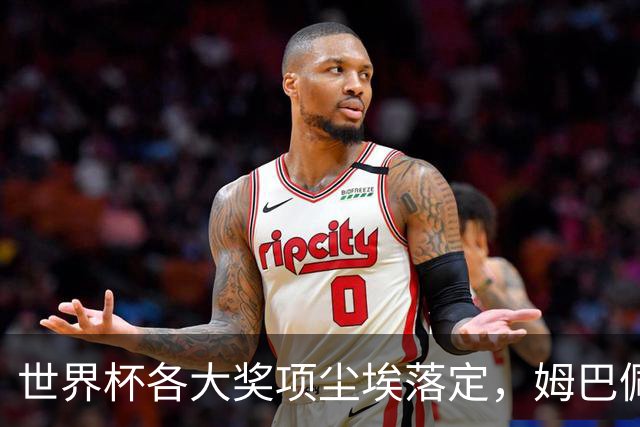 世界杯各大奖项尘埃落定，姆巴佩摘得金靴奖