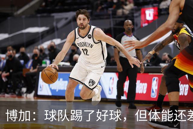 博加：球队踢了好球，但体能还差这一步