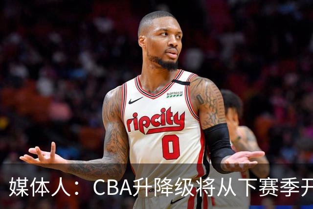 媒体人：CBA升降级将从下赛季开启 27-28赛季大概率会扩军至21队