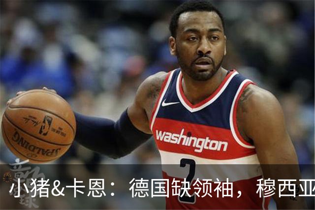 小猪&卡恩：德国缺领袖，穆西亚拉没有领袖气质