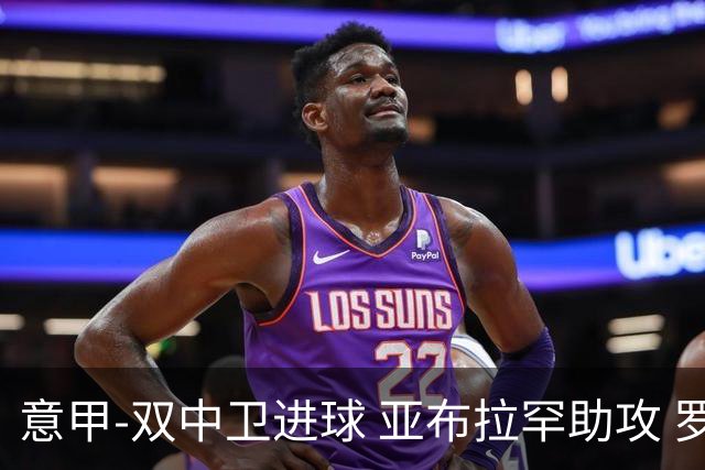 意甲-双中卫进球 亚布拉罕助攻 罗马2-0终结连败