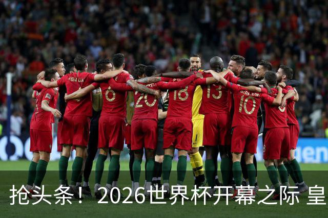 抢头条！2026世界杯开幕之际 皇马官宣穆里尼奥上任