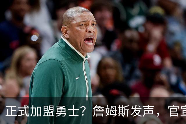 正式加盟勇士？詹姆斯发声，官宣决定，湖人慌了，勇士底牌曝光