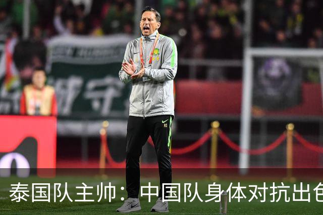 泰国队主帅：中国队身体对抗出色，我们最重要的还是充分休整