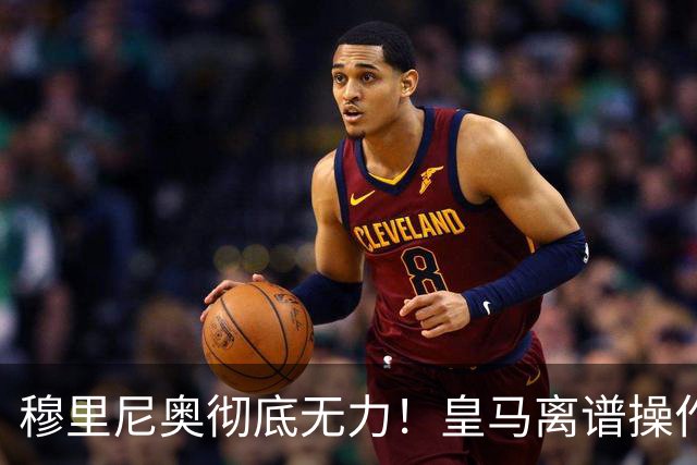 穆里尼奥彻底无力！皇马离谱操作！老佛爷一意孤行自毁王朝良机