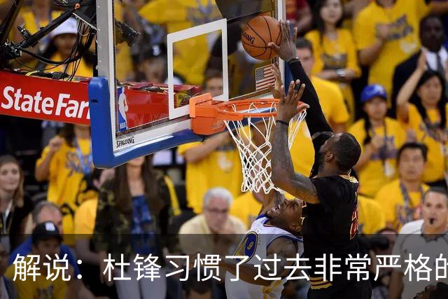 解说：杜锋习惯了过去非常严格的交流方式 今年外援限制本土球员