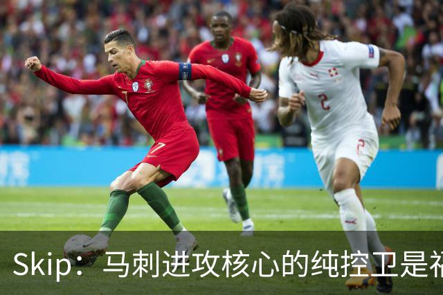 Skip：马刺进攻核心的纯控卫是福克斯 他还有太多国王时期的印记