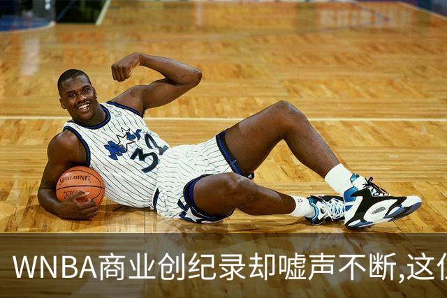 WNBA商业创纪录却嘘声不断,这位掌门人做对了什么又做错了什么？